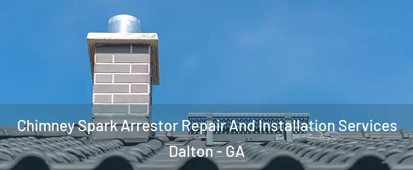  Chimney Spark Arrestor Repair And Installation Services Dalton - GA