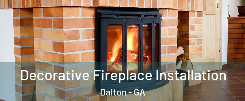  Decorative Fireplace Installation Dalton - GA