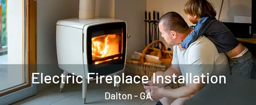  Electric Fireplace Installation Dalton - GA