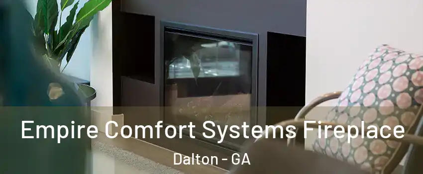  Empire Comfort Systems Fireplace Dalton - GA