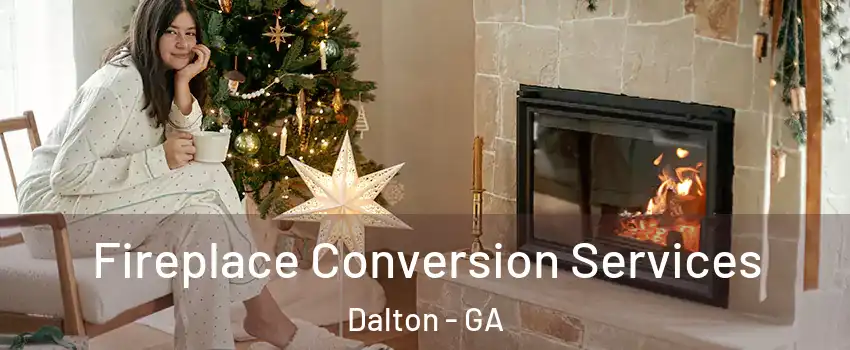 Fireplace Conversion Services Dalton - GA