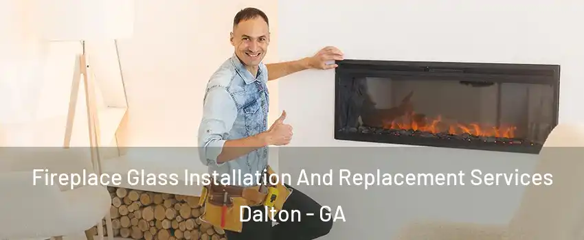  Fireplace Glass Installation And Replacement Services Dalton - GA