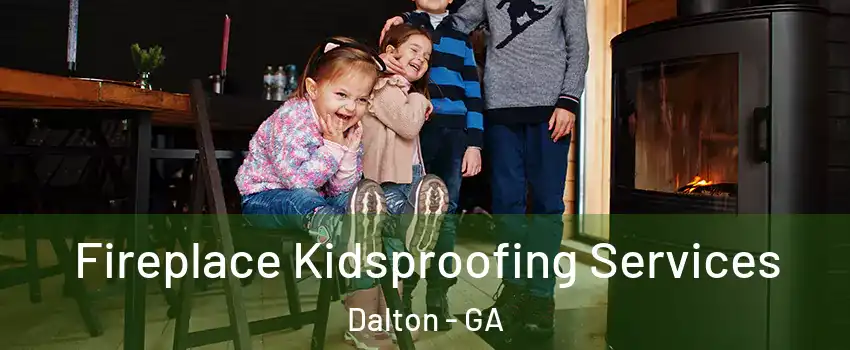  Fireplace Kidsproofing Services Dalton - GA