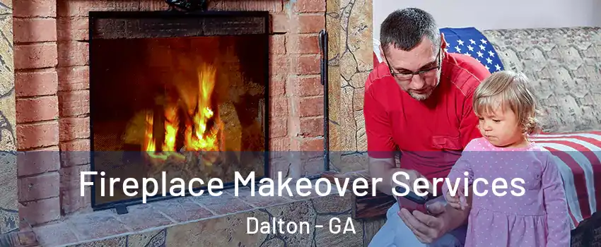  Fireplace Makeover Services Dalton - GA
