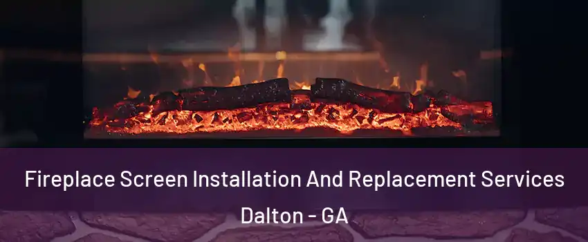  Fireplace Screen Installation And Replacement Services Dalton - GA