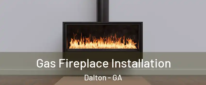  Gas Fireplace Installation Dalton - GA