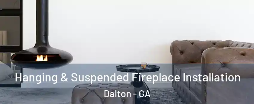 Hanging & Suspended Fireplace Installation Dalton - GA