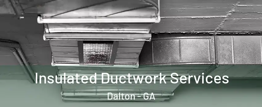  Insulated Ductwork Services Dalton - GA