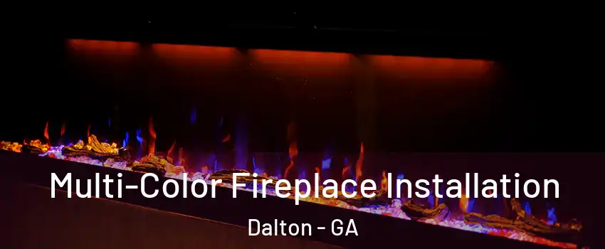  Multi-Color Fireplace Installation Dalton - GA