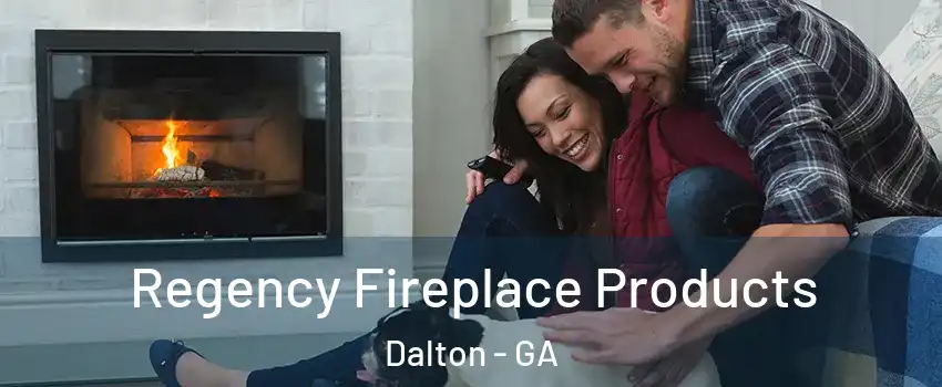 Regency Fireplace Products Dalton - GA