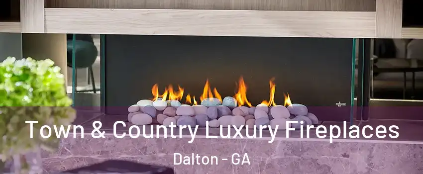  Town & Country Luxury Fireplaces Dalton - GA