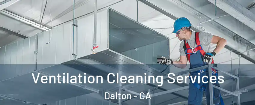  Ventilation Cleaning Services Dalton - GA