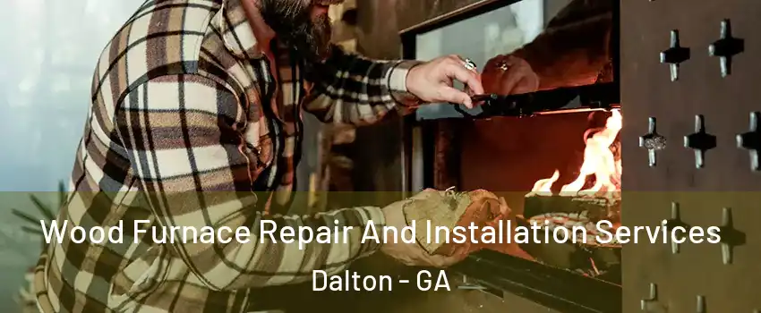  Wood Furnace Repair And Installation Services Dalton - GA